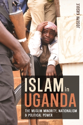 Islam in Uganda: The Muslim Minority, Nationalism & Political Power book