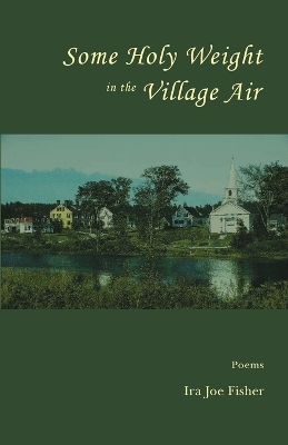 Some Holy Weight in the Village Air by Ira Joe Fisher