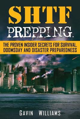 SHTF Prepping: The Proven Insider Secrets For Survival, Doomsday and Disaster book