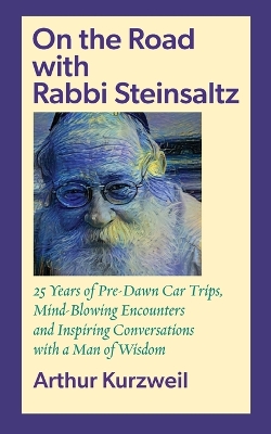 On the Road with Rabbi Steinsaltz: 25 Years of Pre-Dawn Car Trips, Mind-Blowing Encounters and Inspiring Conversations with a Man of Wisdom book