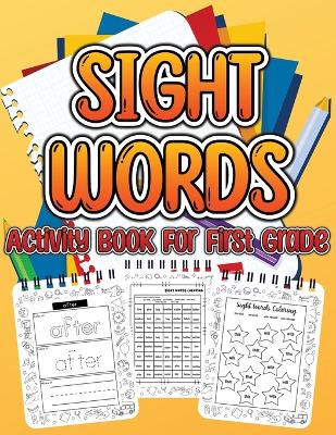 Sight Word Activity Book For First Grade Kids: Essential Sight Words for Kids Learning to Write and Read. Big Activity Pages to Learn, Trace & Practice High Frequency Sight Words for Children Girls And Boys Ages 4 to 6. book