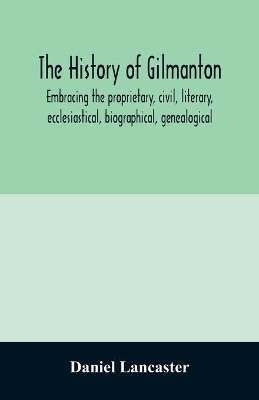 The history of Gilmanton, embracing the proprietary, civil, literary, ecclesiastical, biographical, genealogical, and miscellaneous history, from the first settlement to the present time; including what is now Gilford, to the time it was disannexed book