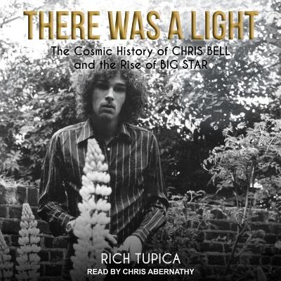 There Was a Light: The Cosmic History of Chris Bell and the Rise of Big Star book