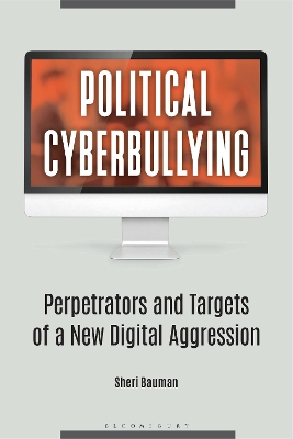 Political Cyberbullying: Perpetrators and Targets of a New Digital Aggression book