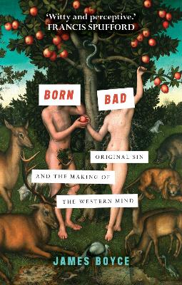 Born Bad: Original Sin and the Making of the Western Mind by James Boyce