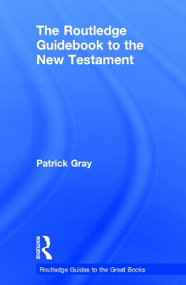 The Routledge Guidebook to The New Testament by Patrick Gray