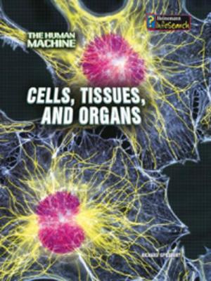 Cells, Tissues, and Organs by Richard Spilsbury