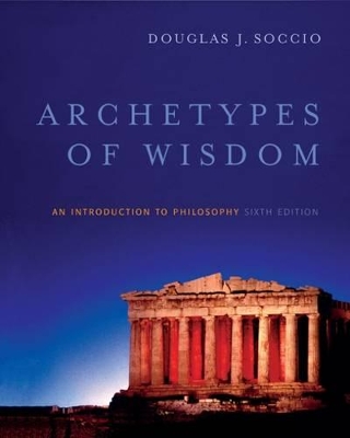 Archetypes of Wisdom: An Introduction to Philosophy by Douglas J Soccio