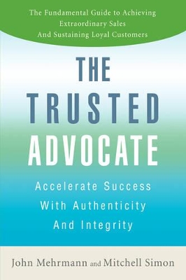 The Trusted Advocate: Accelerate Success with Authenticity and Integrity book