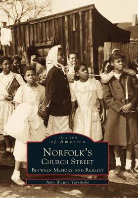 Norfolk's Church Street: Between Memory and Reality by Amy Waters Yarsinske