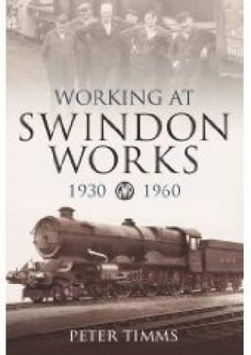 Working at Swindon Works 1930-1960 by Peter Timms