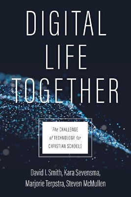 Digital Life Together: The Challenge of Technology for Christian Schools book