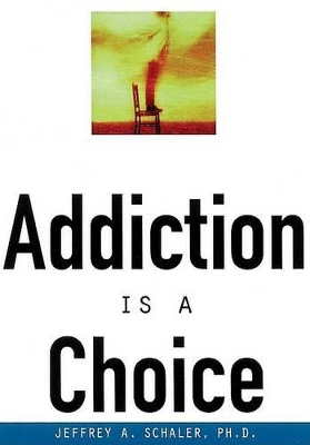 Addiction Is a Choice by Ph.D. Jeffrey A. Schaler