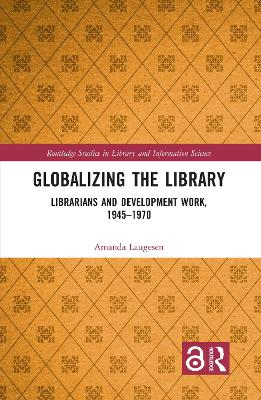 Globalizing the Library: Librarians and Development Work, 1945–1970 book