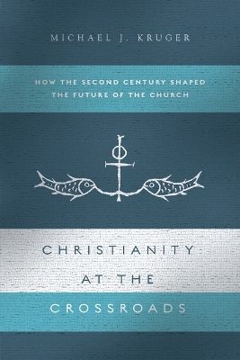 Christianity at the Crossroads by Michael J. Kruger