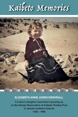 Kaibeto Memories: A trader's daughter remembers growing up on the Navajo Reservation at Kaibeto Trading Post in remote northern Arizona 1936-1960 book