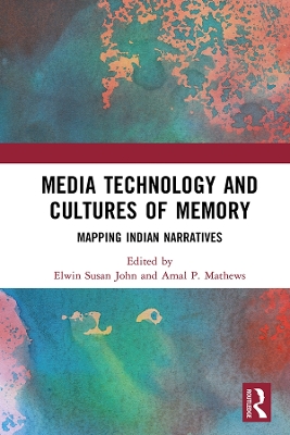 Media Technology and Cultures of Memory: Mapping Indian Narratives by Elwin Susan John