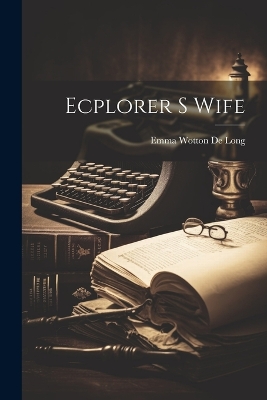 Ecplorer S Wife by Emma Wotton De Long