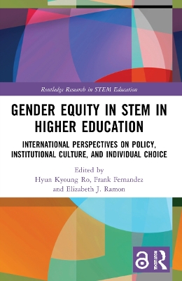 Gender Equity in STEM in Higher Education: International Perspectives on Policy, Institutional Culture, and Individual Choice by Hyun Kyoung Ro