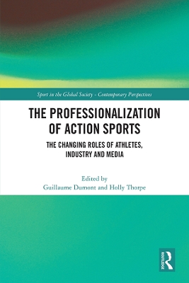 The Professionalization of Action Sports: The Changing Roles of Athletes, Industry and Media book