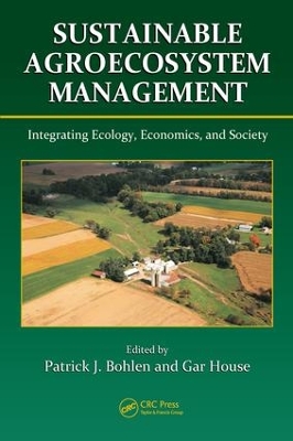 Sustainable Agroecosystem Management: Integrating Ecology, Economics, and Society by Patrick J. Bohlen