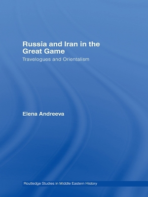 Russia and Iran in the Great Game: Travelogues and Orientalism book