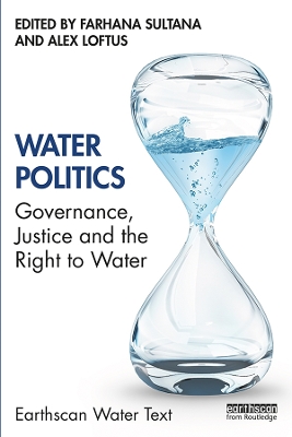 The Water Politics: Governance, Justice and the Right to Water by Farhana Sultana