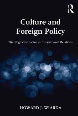 Culture and Foreign Policy: The Neglected Factor in International Relations by Howard J. Wiarda