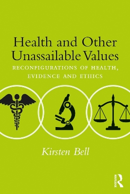 Health and Other Unassailable Values: Reconfigurations of Health, Evidence and Ethics by Kirsten Bell