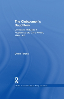 The The Clubwomen's Daughters: Collectivist Impulses in Progressive-era Girl's Fiction, 1890-1940 by Gwen Tarbox