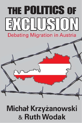 The The Politics of Exclusion: Debating Migration in Austria by Michal Krzyzanowski