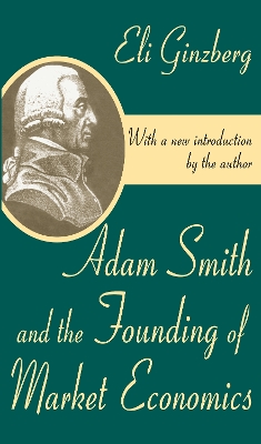 Adam Smith and the Founding of Market Economics by Eli Ginzberg