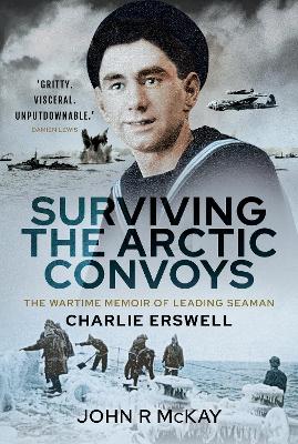 Surviving the Arctic Convoys: The Wartime Memoirs of Leading Seaman Charlie Erswell book