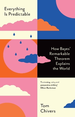 Everything Is Predictable: How Bayes' Remarkable Theorem Explains the World by Tom Chivers