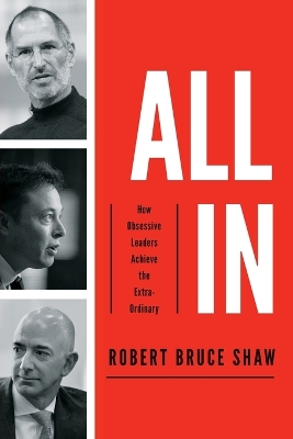 All In: How Obsessive Leaders Achieve the Extraordinary by Robert Bruce Shaw