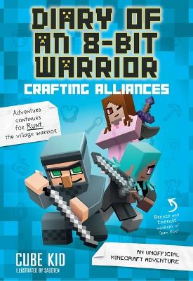 Diary of an 8-Bit Warrior: Crafting Alliances (Book 3 8-Bit Warrior series) by Cube Kid