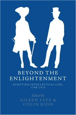 Beyond the Enlightenment: Scottish Intellectual Life, 1790-1914 by Aileen Fyfe