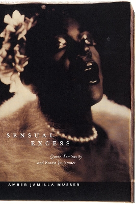 Sensual Excess: Queer Femininity and Brown Jouissance book