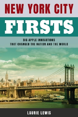 New York City Firsts: Big Apple Innovations That Changed the Nation and the World book