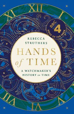 Hands of Time: A Watchmaker's History of Time. 'An exquisite book' - STEPHEN FRY by Rebecca Struthers