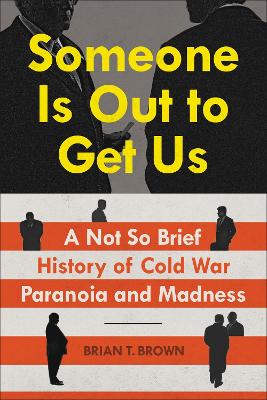 Someone Is Out to Get Us: A Not So Brief History of Cold War Paranoia and Madness book