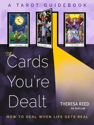 The Cards You'Re Dealt: How to Deal When Life Gets Real (A Tarot Guidebook) book