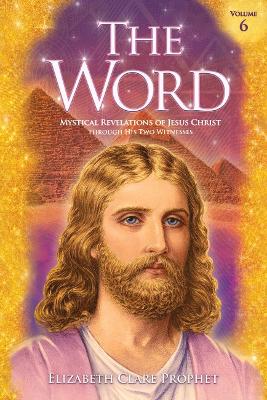 The Word - Volume 6: 1985-1988: Mystical Revelations of Jesus Christ Through His Two Witnesses book