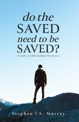 Do The Saved Need To Be Saved?: A Guide to Understanding Christianity book