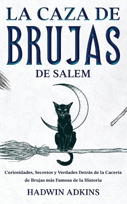 La Caza de Brujas de Salem: Curiosidades, Secretos y Verdades Detrás de la Cacería de Brujas más Famosa de la Historia book