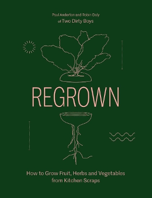 Regrown: How to Grow Fruit, Herbs and Vegetables from Kitchen Scraps book