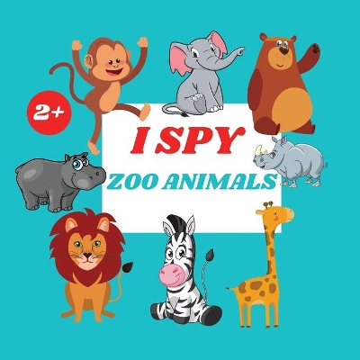I Spy Zoo Animals Book For Kids: A Fun Alphabet Learning Zoo Animal Themed Activity, Guessing Picture Game Book For Kids Ages 2+, Preschoolers, Toddlers & Kindergarteners book