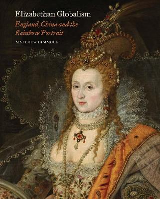 Elizabethan Globalism: England, China and the Rainbow Portrait book