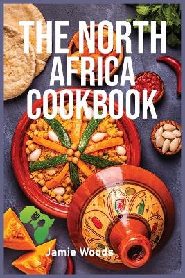 The North Africa Cookbook: Taste Easy, Delicious & Authentic African Recipes Made Easy. book