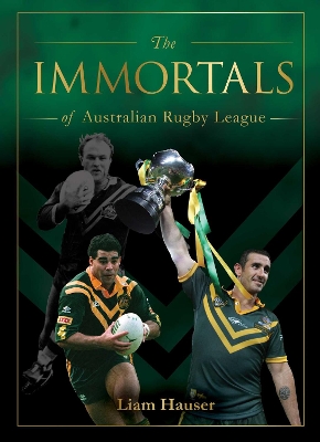 The Immortals of Australian Rugby League by Liam Hauser